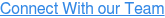 Connect With our Team